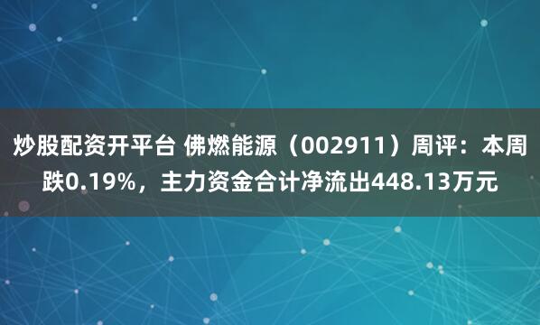 炒股配资开平台 佛燃能源（002911）周评：本周跌0.19%，主力资金合计净流出448.13万元